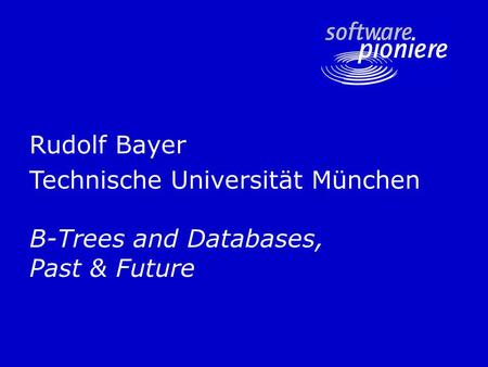 Rudolf Bayer Technische Universität München B-Trees and Databases, Past & Future.