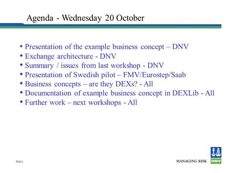 Slide 1 Presentation of the example business concept – DNV Exchange architecture - DNV Summary / issues from last workshop - DNV Presentation of Swedish.