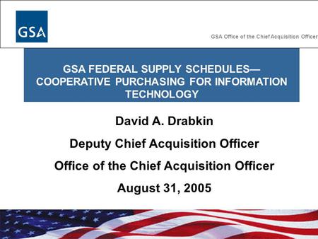GSA FEDERAL SUPPLY SCHEDULES COOPERATIVE PURCHASING FOR INFORMATION TECHNOLOGY GSA Public Buildings Service GSA Office of the Chief Acquisition Officer.