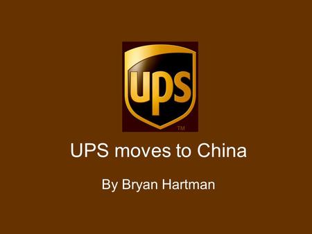 UPS moves to China By Bryan Hartman. Why China? 2004 GDP Growth of 9.5% –8.2% in India, 4.6% in S. Korea 94 Million Internet Users in China –All potential.