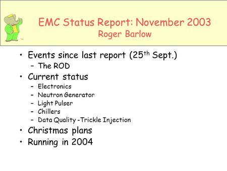 EMC Status Report: November 2003 Roger Barlow Events since last report (25 th Sept.) –The ROD Current status –Electronics –Neutron Generator –Light Pulser.