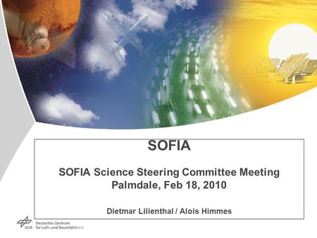 SOFIA SOFIA Science Steering Committee Meeting Palmdale, Feb 18, 2010 Dietmar Lilienthal / Alois Himmes.