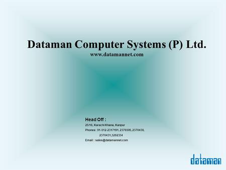Dataman Computer Systems (P) Ltd.  25/16, Karachi Khana, Kanpur Phones: 91-512-2317191, 2376505, 2370430, 2370431,3292334