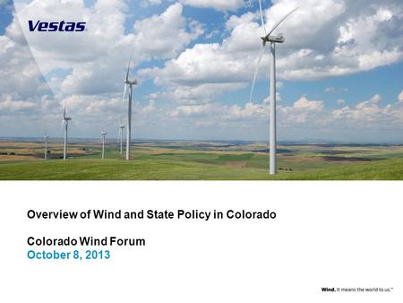 1 Overview of Wind and State Policy in Colorado Colorado Wind Forum October 8, 2013.