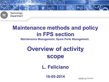 Technology Department EDMS nb.?????? Maintenance methods and policy in FPS section Maintenance Management, Spare Parts Management. Overview of activity.