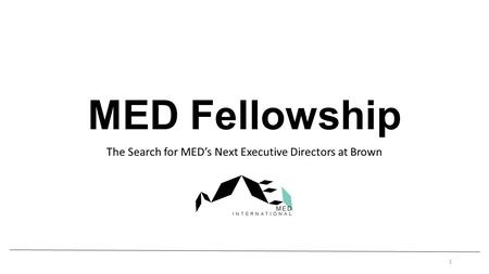 MED Fellowship The Search for MEDs Next Executive Directors at Brown 1.