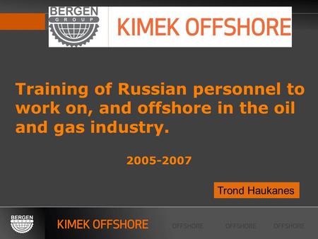 Training of Russian personnel to work on, and offshore in the oil and gas industry. 2005-2007 Trond Haukanes.