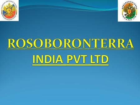 ROSOBORONTERRA IS A JV COMPANY BETWEEN ROSOBORONEXPORT AND INDIAN REGISTERED PUNJ CORPORATION OF THE PUNJ GROUP. MR PETER PUNJ IS THE MANAGING DIRECTOR.