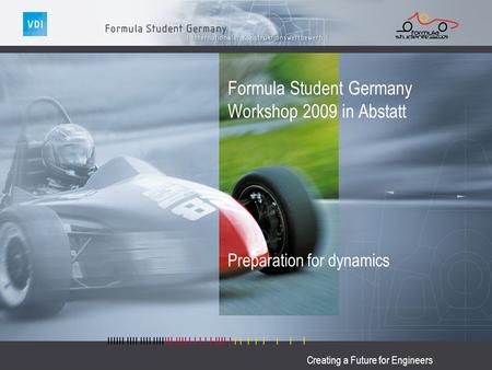 Creating a Future for Engineers Formula Student Germany Workshop 2009 in Abstatt Preparation for dynamics.