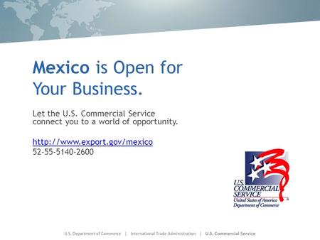 Mexico is Open for Your Business. Let the U.S. Commercial Service connect you to a world of opportunity.  52-55-5140-2600.