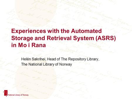 Experiences with the Automated Storage and Retrieval System (ASRS) in Mo i Rana Helén Sakrihei, Head of The Repository Library, The National Library of.