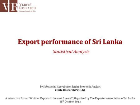 Export performance of Sri Lanka Statistical Analysis A interactive Forum Whither Exports in the next 5 years?, Organized by The Exporters Association of.