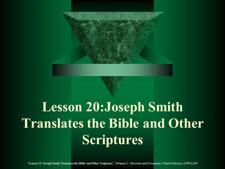 Lesson 20:Joseph Smith Translates the Bible and Other Scriptures