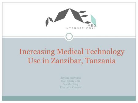 Increasing Medical Technology Use in Zanzibar, Tanzania Jayson Marwaha Han Sheng Chia Natalie Ring Elizabeth Kinnard.
