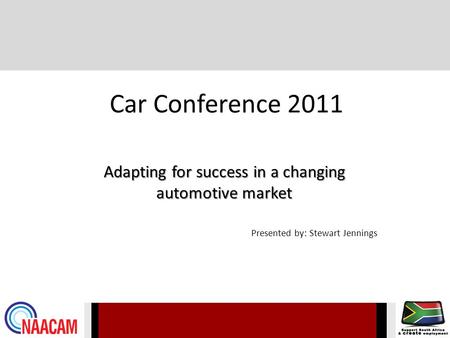 Car Conference 2011 Adapting for success in a changing automotive market Presented by: Stewart Jennings.