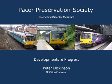 Pacer Preservation Society Preserving a Pacer for the future Developments & Progress Peter Dickinson PPS Vice-Chairman.