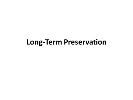 Long-Term Preservation. Technical Approaches to Long-Term Preservation the challenge is to interpret formats a similar development: sound carriers From.