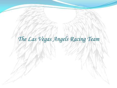 The Las Vegas Angels Racing Team. Sponsors Keith and Patricia Shay The Las Vegas Angels began with a dream from Team Owners Keith and Patricia Shay.
