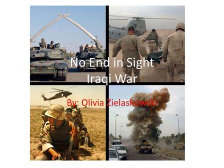 By: Olivia Zielaskowski No End in Sight Iraqi War.