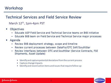 Workshop Technical Services and Field Service Review March 12 th, 1pm-4pm PST Objectives –Educate ASP Field Service and Technical Service teams on BtB.