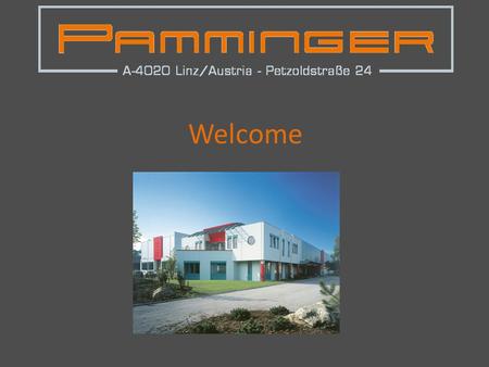 Welcome. Company Pamminger Group HistoryKey-figuresProducts I LocationsPortfolio Production engineering Quality assurance References Orientation History.