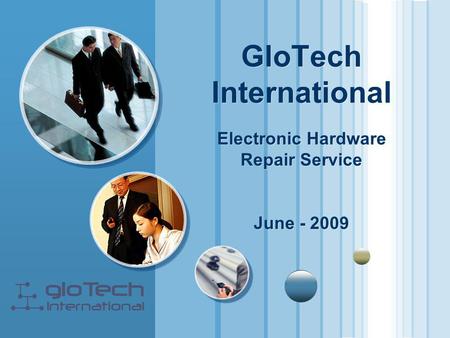 GloTech International Electronic Hardware Repair Service June - 2009.