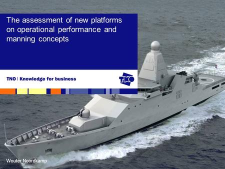 Wouter Noordkamp The assessment of new platforms on operational performance and manning concepts.