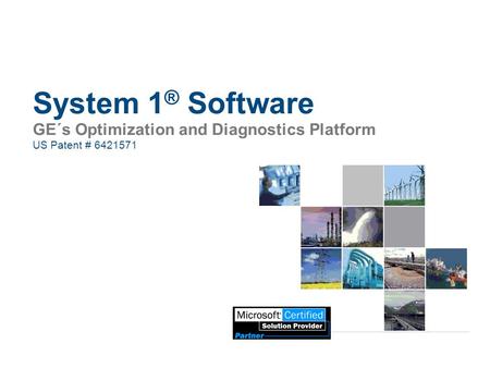 System 1® Software GE´s Optimization and Diagnostics Platform US Patent # 6421571 System 1™ SW is a significantly different product than previous BN SW.
