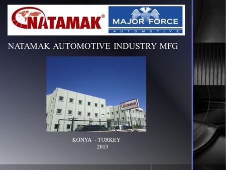 NATAMAK AUTOMOTIVE INDUSTRY MFG KONYA - TURKEY 2013.