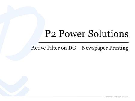 © P2Power Solutions Pvt. Ltd P2 Power Solutions Active Filter on DG – Newspaper Printing.