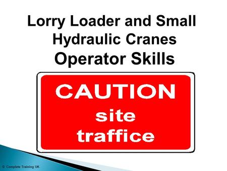 © Complete Training UK Lorry Loader and Small Hydraulic Cranes Operator Skills.