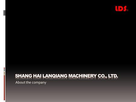About the company LDS ®. Shanghai Lanqiang Machinery Co., Ltd. Company Brief Shanghai lanqiang machinery co., ltd. was established in 2003. It is shanghai.