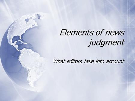 Elements of news judgment What editors take into account.