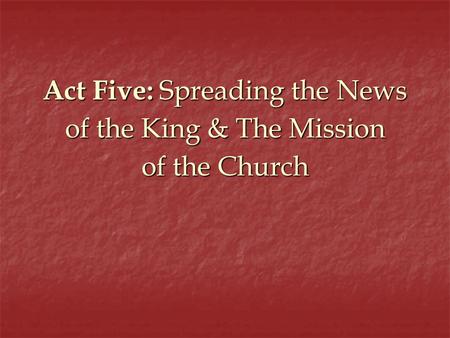 Act Five: Spreading the News of the King & The Mission of the Church.