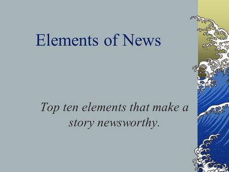 Top ten elements that make a story newsworthy.