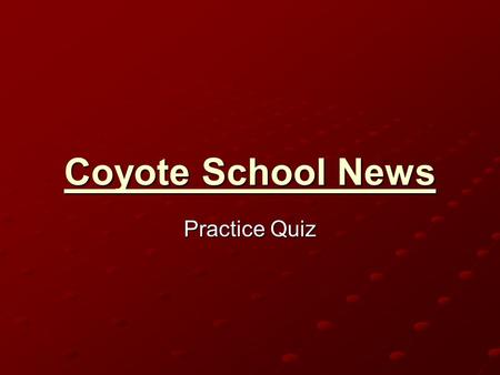 Coyote School News Practice Quiz.