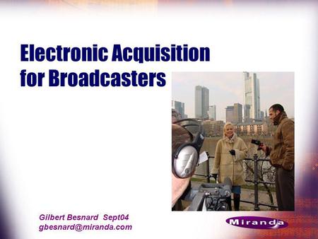 Gilbert Besnard Sept04 Electronic Acquisition for Broadcasters.