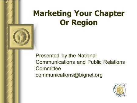 Marketing Your Chapter Or Region Presented by the National Communications and Public Relations Committee