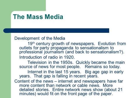 The Mass Media Development of the Media 19 th century growth of newspapers. Evolution from outlets for party propaganda to sensationalism to professional.