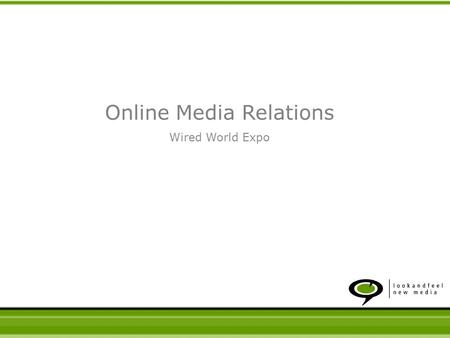 Online Media Relations Wired World Expo. Why online Media Relations is important How to develop a strategy you can live with Which tools should you use.