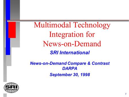1 Multimodal Technology Integration for News-on-Demand SRI International News-on-Demand Compare & Contrast DARPA September 30, 1998.