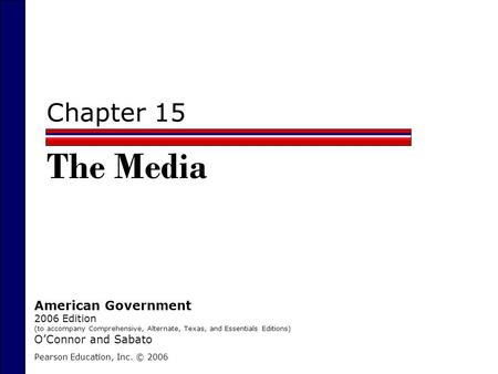 Chapter 15 The Media Pearson Education, Inc. © 2006 American Government 2006 Edition (to accompany Comprehensive, Alternate, Texas, and Essentials Editions)