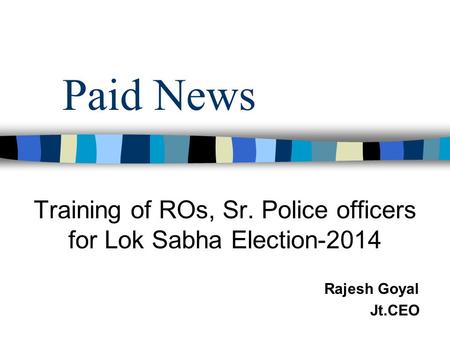 Paid News Training of ROs, Sr. Police officers for Lok Sabha Election-2014 Rajesh Goyal Jt.CEO.