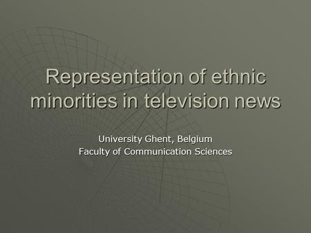 Representation of ethnic minorities in television news University Ghent, Belgium Faculty of Communication Sciences.