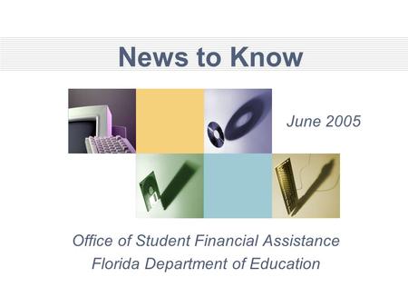 News to Know Office of Student Financial Assistance Florida Department of Education June 2005.