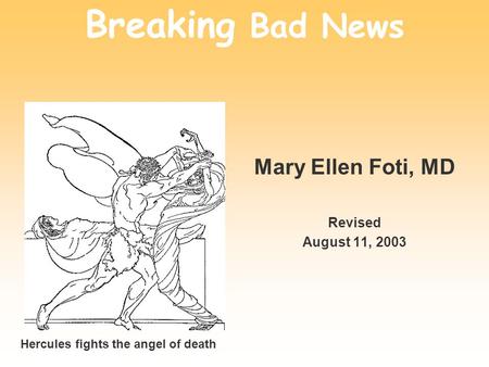 Breaking Bad News Mary Ellen Foti, MD Revised August 11, 2003 Hercules fights the angel of death.
