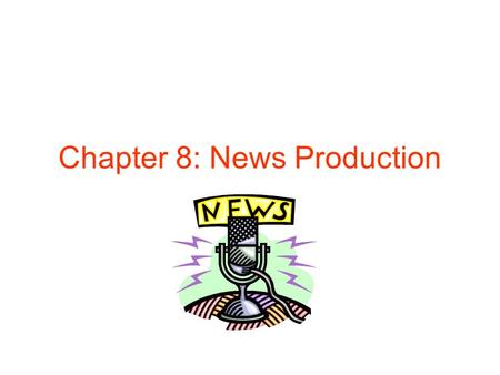 Chapter 8: News Production. News Production Radio news people produce their own material. News personnel can receive wire stories, write/rewrite, record.