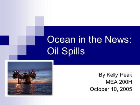 Ocean in the News: Oil Spills By Kelly Peak MEA 200H October 10, 2005.