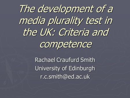 The development of a media plurality test in the UK: Criteria and competence Rachael Craufurd Smith University of Edinburgh