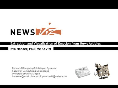 Extraction and Visualisation of Emotion from News Articles Eva Hanser, Paul Mc Kevitt School of Computing & Intelligent Systems Faculty of Computing &